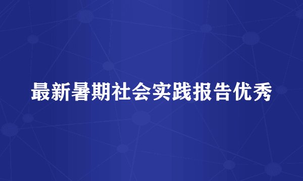 最新暑期社会实践报告优秀