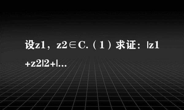 设z1，z2∈C.（1）求证：|z1+z2|2+|z1-z2|2=2|z1|2+2|z2|2；（2）设|z1|=3，|z2|=5，|z1+z2|=6，求|z1-z2|.