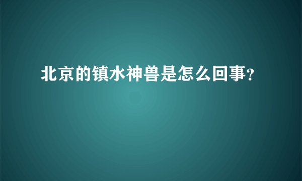 北京的镇水神兽是怎么回事？