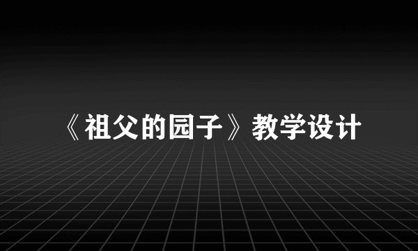 《祖父的园子》教学设计