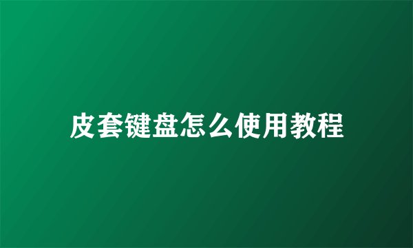 皮套键盘怎么使用教程