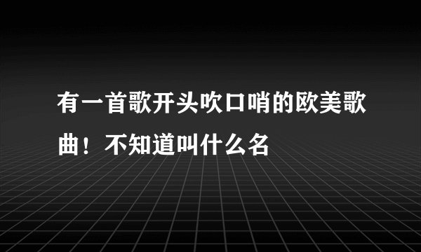 有一首歌开头吹口哨的欧美歌曲！不知道叫什么名