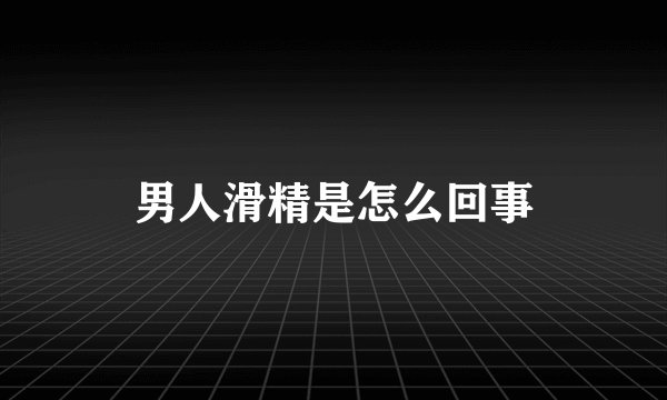 男人滑精是怎么回事