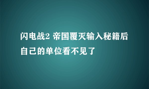 闪电战2 帝国覆灭输入秘籍后自己的单位看不见了