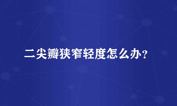 二尖瓣狭窄轻度怎么办？