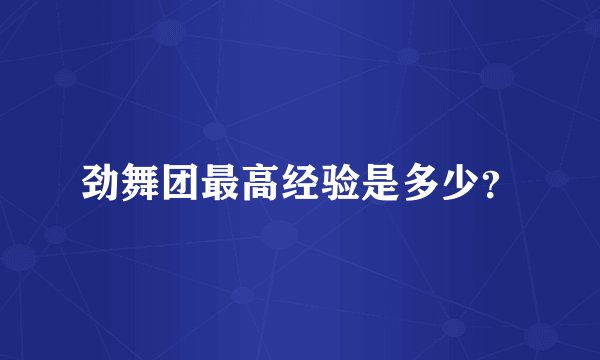 劲舞团最高经验是多少？