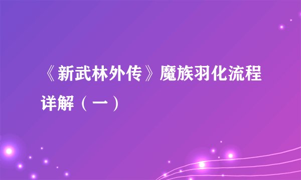 《新武林外传》魔族羽化流程详解（一）