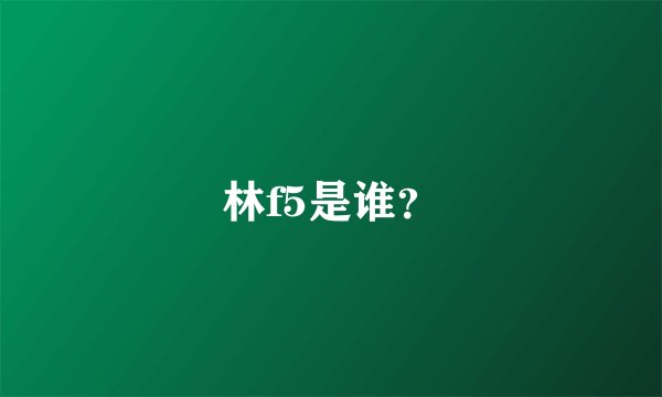 林f5是谁？