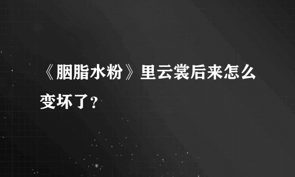 《胭脂水粉》里云裳后来怎么变坏了？