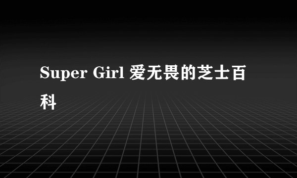 Super Girl 爱无畏的芝士百科