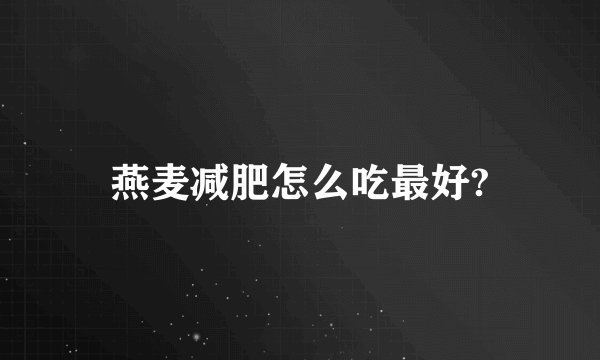 燕麦减肥怎么吃最好?