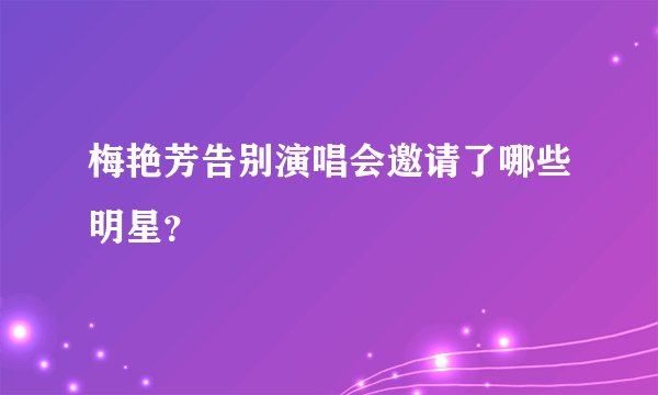 梅艳芳告别演唱会邀请了哪些明星？