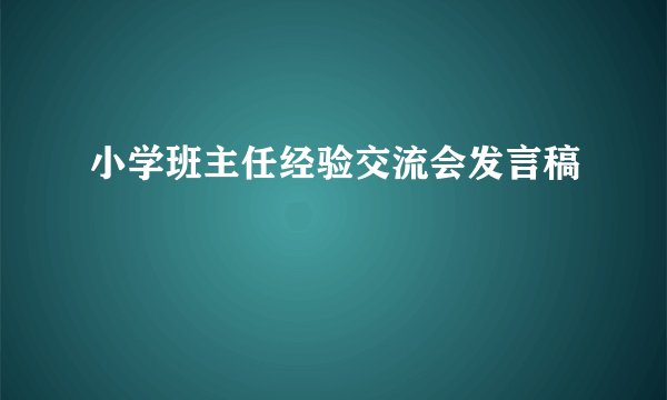 小学班主任经验交流会发言稿