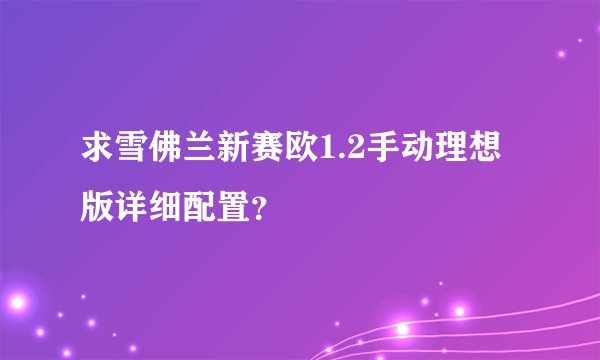 求雪佛兰新赛欧1.2手动理想版详细配置？