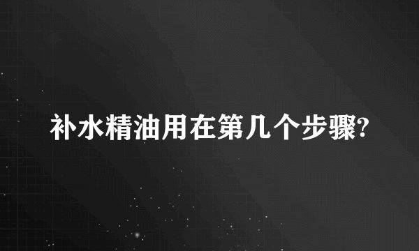 补水精油用在第几个步骤?