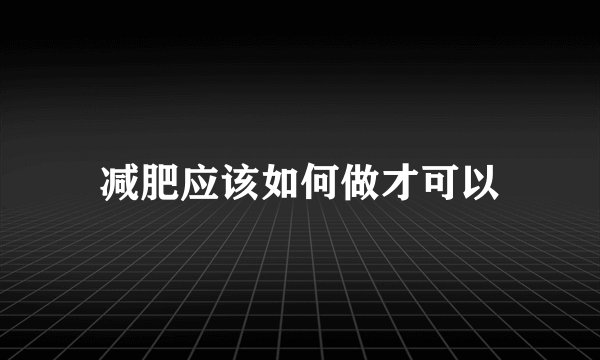 减肥应该如何做才可以
