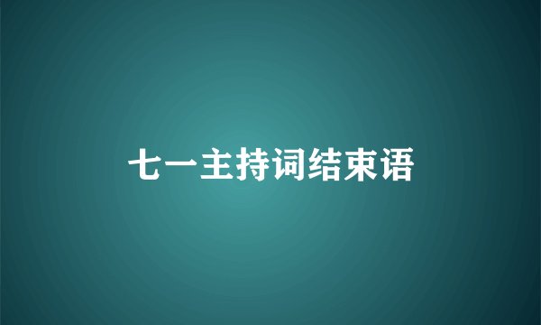 七一主持词结束语