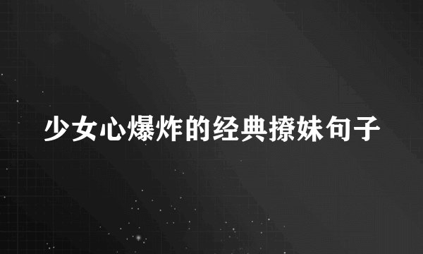 少女心爆炸的经典撩妹句子