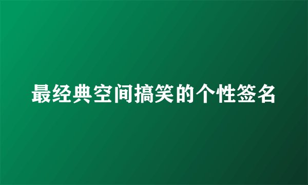 最经典空间搞笑的个性签名