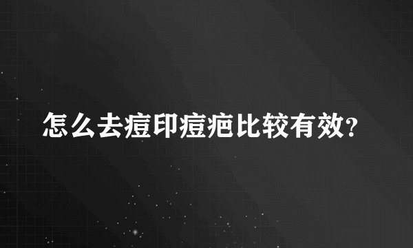 怎么去痘印痘疤比较有效？