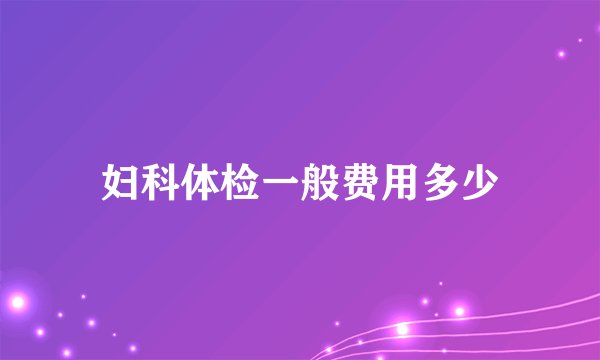 妇科体检一般费用多少