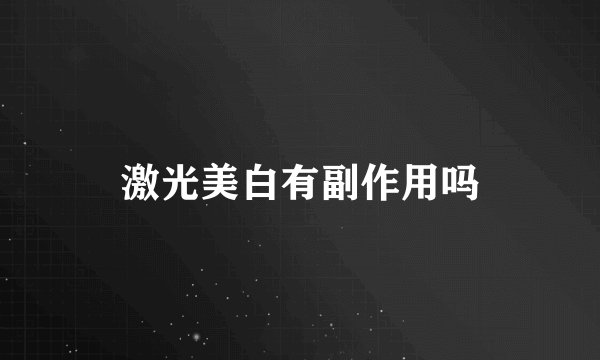 激光美白有副作用吗