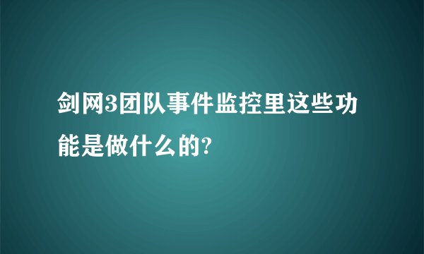 剑网3团队事件监控里这些功能是做什么的?