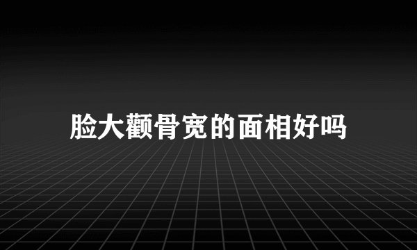 脸大颧骨宽的面相好吗