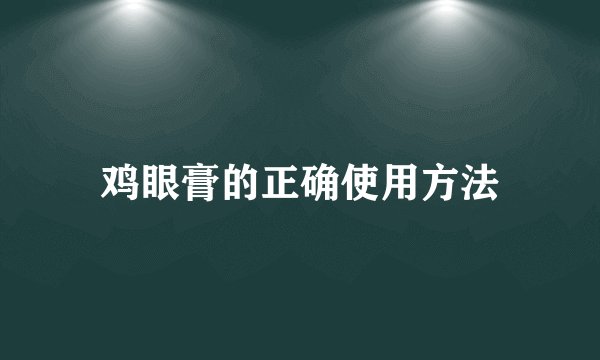 鸡眼膏的正确使用方法