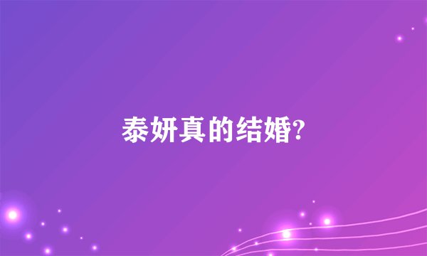 泰妍真的结婚?
