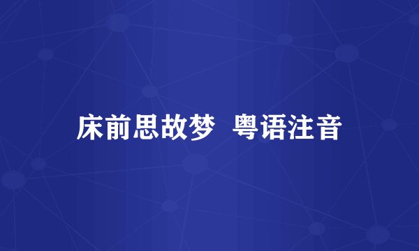 床前思故梦  粤语注音
