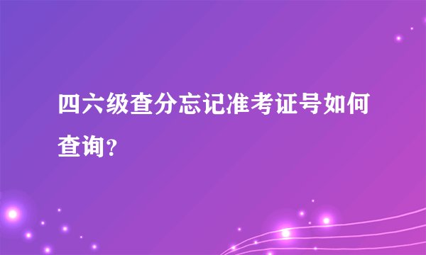 四六级查分忘记准考证号如何查询？