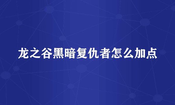 龙之谷黑暗复仇者怎么加点