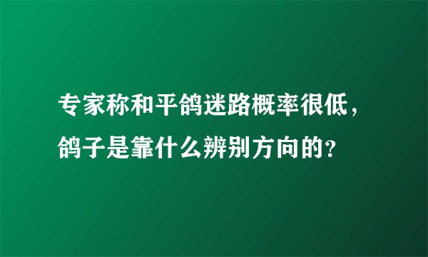 专家称和平鸽迷路概率很低，鸽子是靠什么辨别方向的？