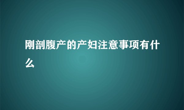 刚剖腹产的产妇注意事项有什么
