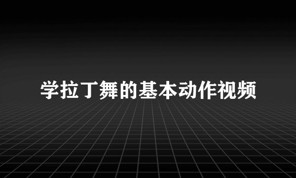 学拉丁舞的基本动作视频