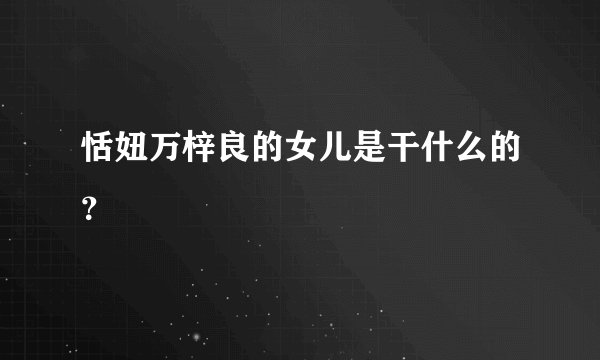 恬妞万梓良的女儿是干什么的？