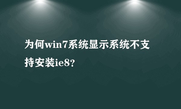 为何win7系统显示系统不支持安装ie8?