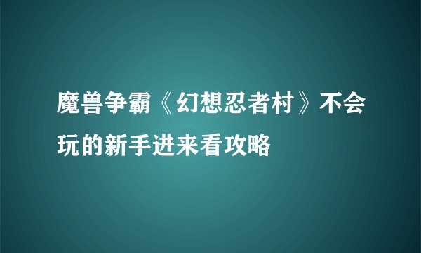 魔兽争霸《幻想忍者村》不会玩的新手进来看攻略