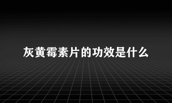 灰黄霉素片的功效是什么