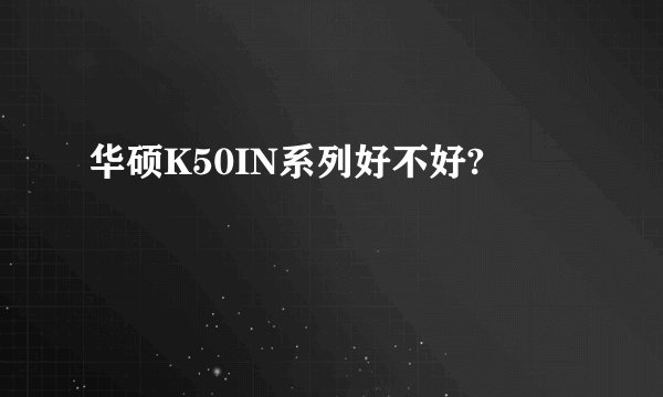 华硕K50IN系列好不好?