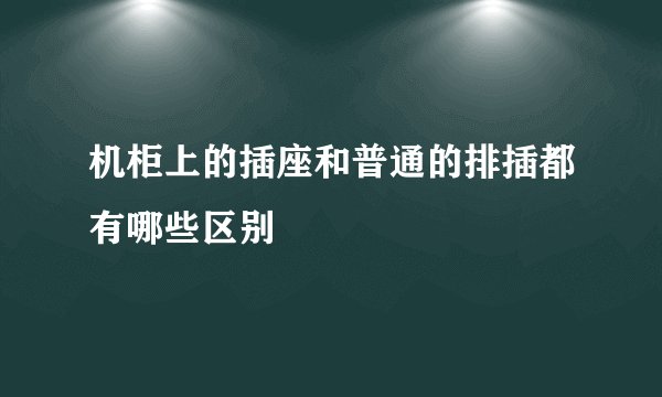 机柜上的插座和普通的排插都有哪些区别