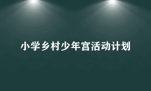 小学乡村少年宫活动计划