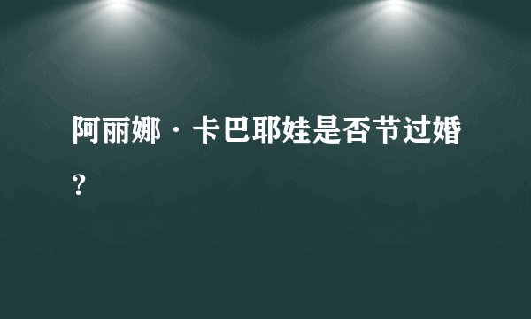 阿丽娜·卡巴耶娃是否节过婚？