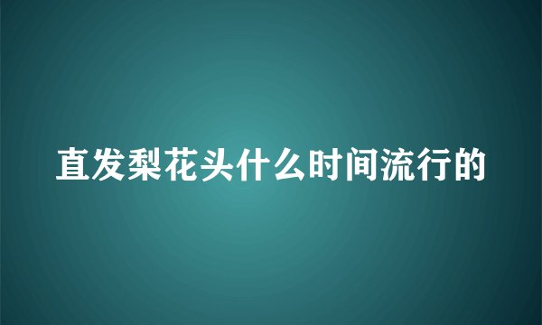 直发梨花头什么时间流行的