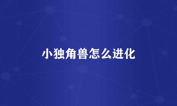小独角兽怎么进化