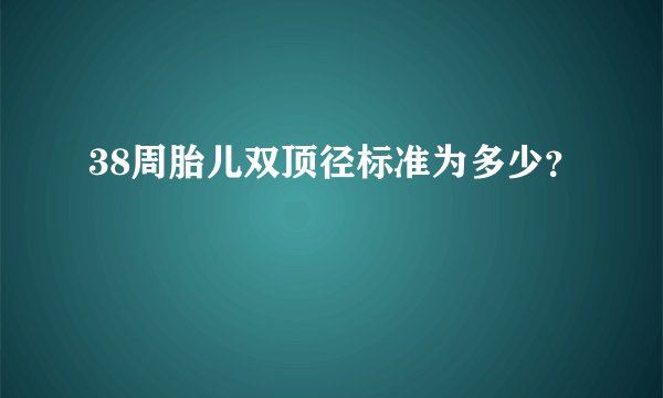38周胎儿双顶径标准为多少？