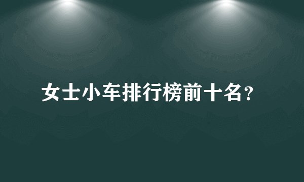 女士小车排行榜前十名？