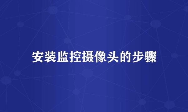 安装监控摄像头的步骤