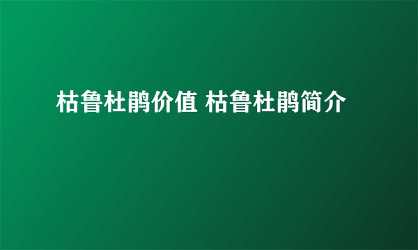 枯鲁杜鹃价值 枯鲁杜鹃简介